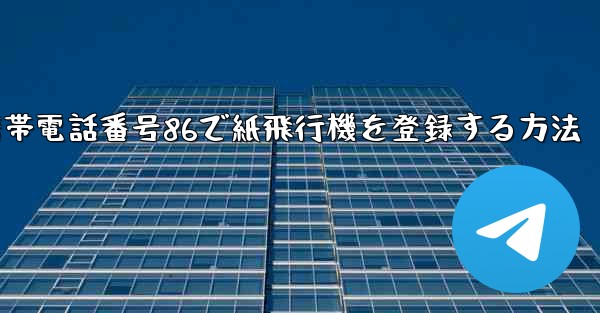 携帯電話番号86で紙飛行機を登録する方法