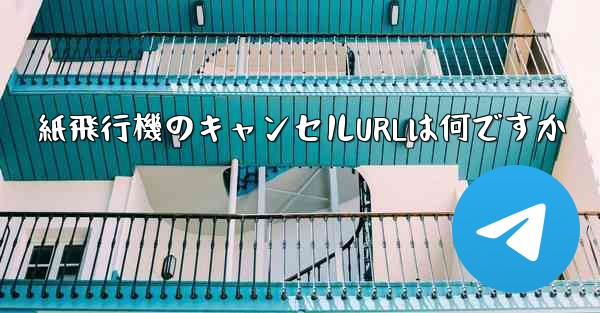 紙飛行機のキャンセルURLは何ですか