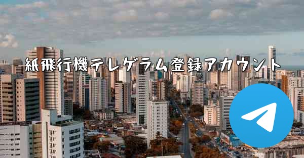 紙飛行機テレゲラム登録アカウント