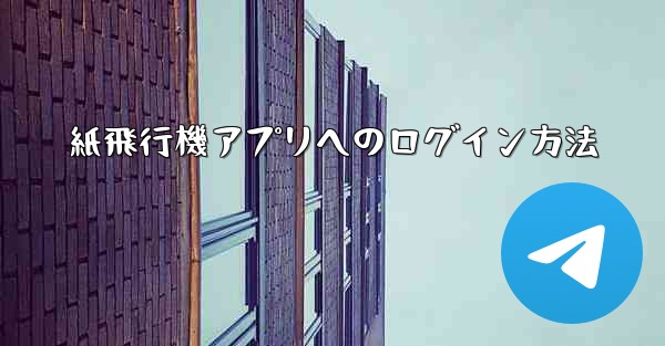 <b>紙飛行機アプリへのログイン方法</b>