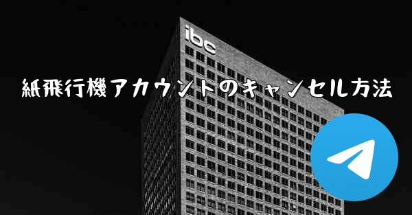 紙飛行機アカウントのキャンセル方法