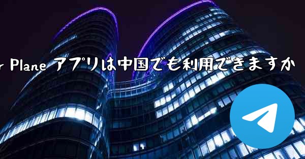 Paper Plane アプリは中国でも利用できますか