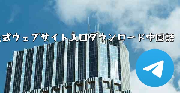 Telegraph 公式ウェブサイト入口ダウンロード中国語