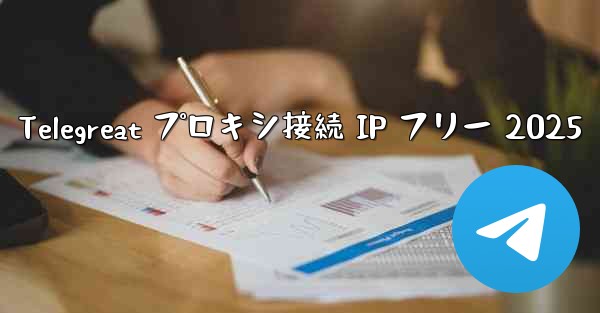 Telegreat プロキシ接続 IP フリー 2025