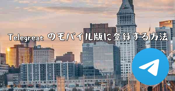 Telegreat のモバイル版に登録する方法