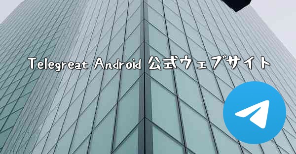 Telegreat Android 公式ウェブサイト
