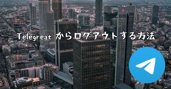 Telegreat からログアウトする方法