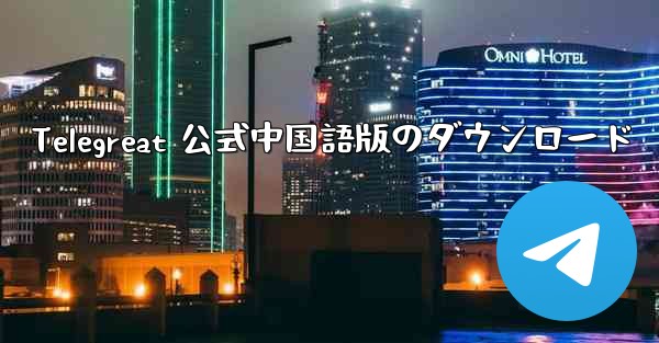 Telegreat 公式中国語版のダウンロード
