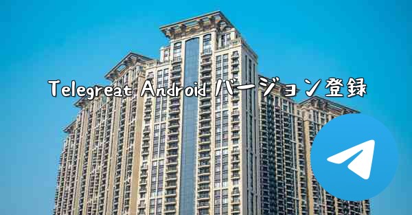 Telegreat Android バージョン登録