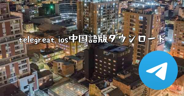 telegreat ios中国語版ダウンロード