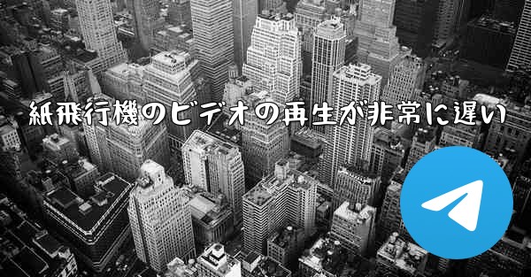紙飛行機のビデオの再生が非常に遅い