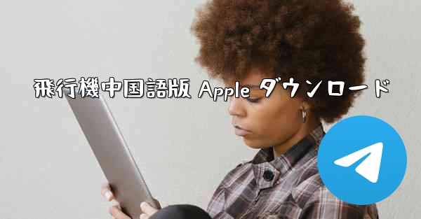 飛行機中国語版 Apple ダウンロード