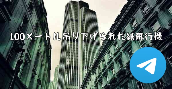 100メートル吊り下げられた紙飛行機