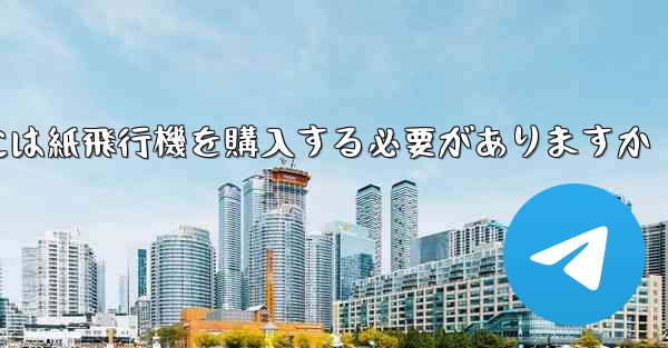 アカウントを開設するには紙飛行機を購入する必要がありますか