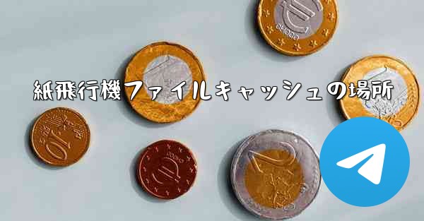 紙飛行機ファイルキャッシュの場所