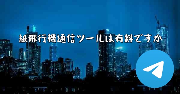 紙飛行機通信ツールは有料ですか