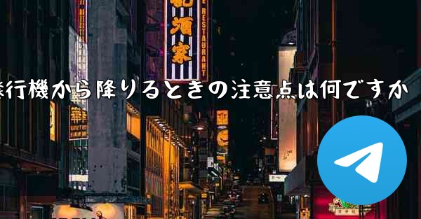 紙飛行機から降りるときの注意点は何ですか