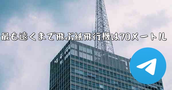 最も遠くまで飛ぶ紙飛行機は70メートル