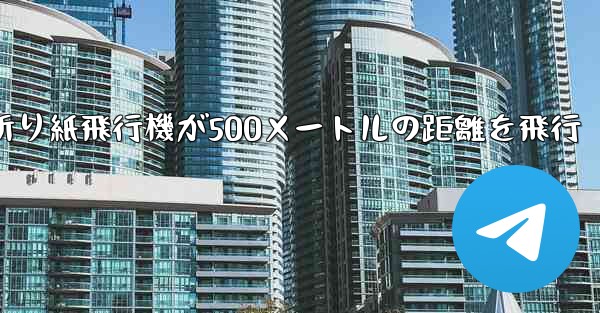 折り紙飛行機が500メートルの距離を飛行