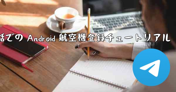 携帯電話での Android 航空機登録チュートリアル