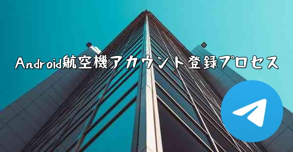 Android航空機アカウント登録プロセス
