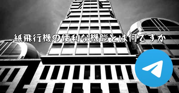 紙飛行機の便利な機能とは何ですか