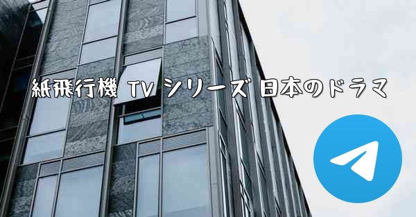 紙飛行機 TV シリーズ 日本のドラマ