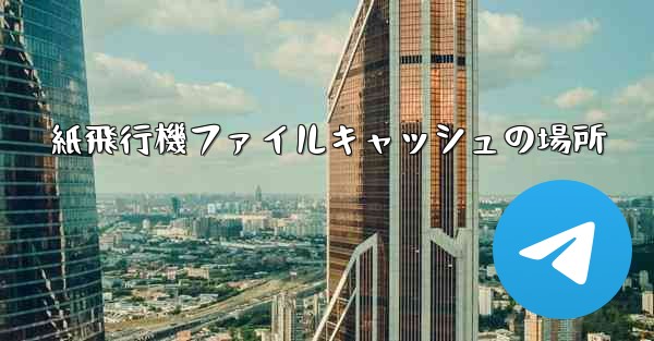 紙飛行機ファイルキャッシュの場所