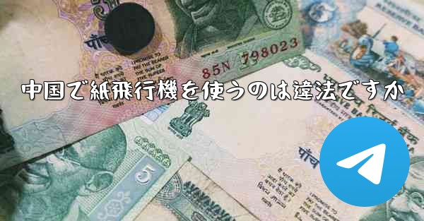 中国で紙飛行機を使うのは違法ですか