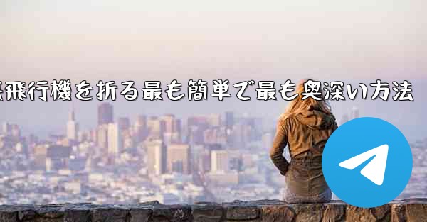 中国で紙飛行機を折る最も簡単で最も奥深い方法