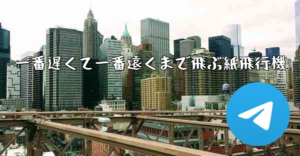 一番遅くて一番遠くまで飛ぶ紙飛行機