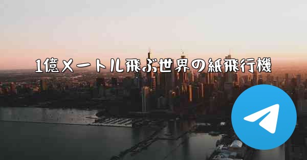 1億メートル飛ぶ世界の紙飛行機