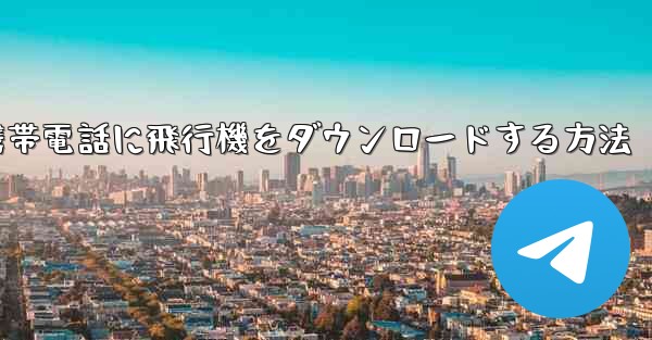 Android携帯電話に飛行機をダウンロードする方法