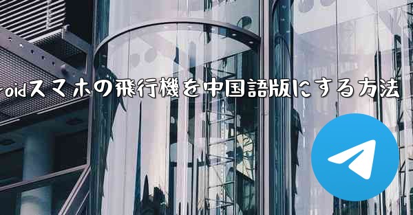 Androidスマホの飛行機を中国語版にする方法