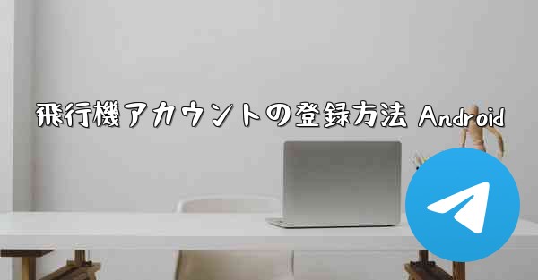 飛行機アカウントの登録方法 Android