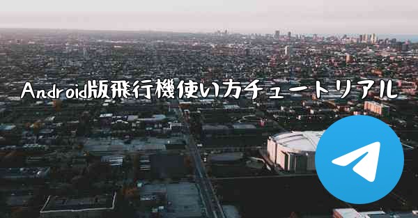 Android版飛行機使い方チュートリアル