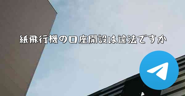 紙飛行機の口座開設は違法ですか