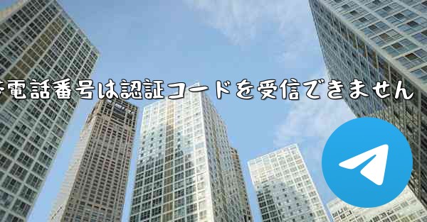 Telegramの国内携帯電話番号は認証コードを受信できません