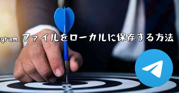 Telegram ファイルをローカルに保存する方法