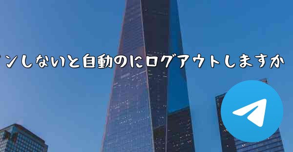 Telegramは長期間ログインしないと自動のにログアウトしますか