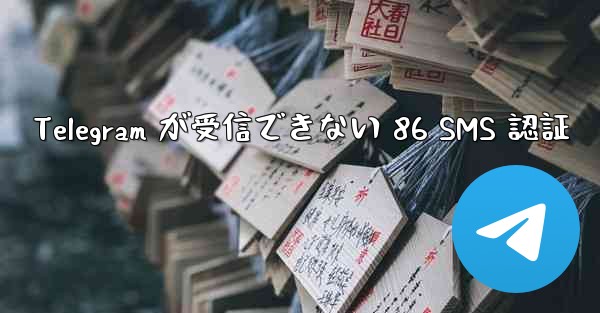 Telegram が受信できない 86 SMS 認証