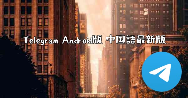 Telegram Android版 中国語最新版