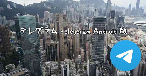 テレグラム telegeram Android 版