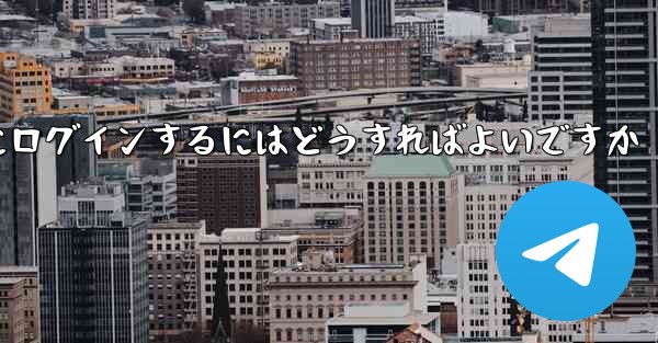 テレグラムにログインするにはどうすればよいですか