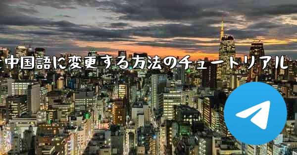 Telegramを中国語に変更する方法のチュートリアル