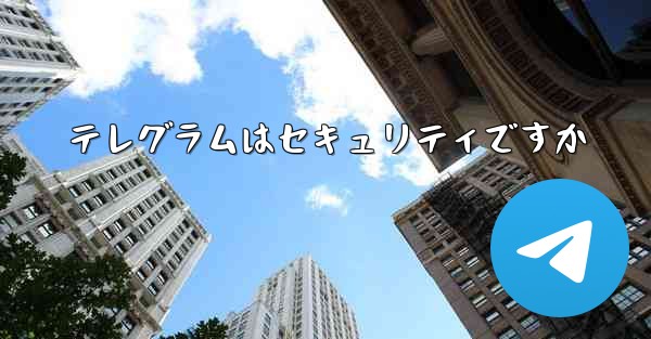 テレグラムはセキュリティですか