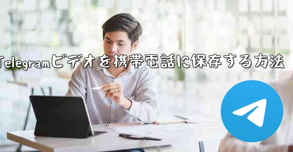 Telegramビデオを携帯電話に保存する方法