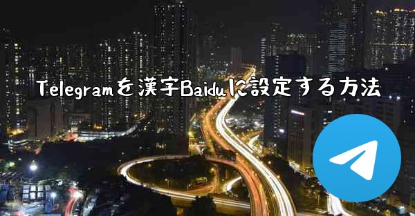 Telegramを漢字Baiduに設定する方法