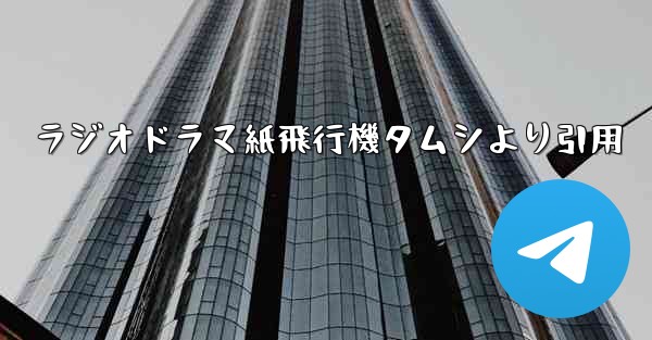 ラジオドラマ紙飛行機タムシより引用