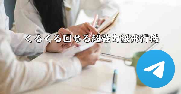 くるくる回せる超強力紙飛行機